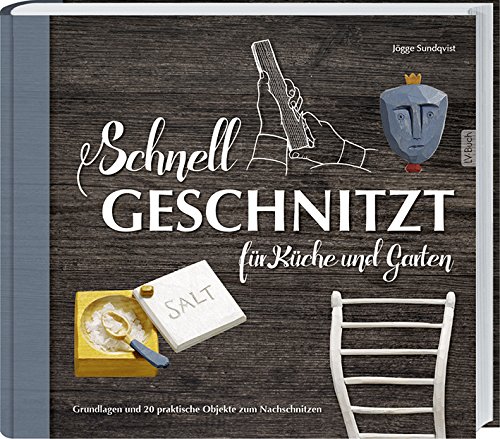 Rezension: Schnell geschnitzt für Küche und Garten: Grundlagen und 20 praktische Objekte zum Nachschnitzen