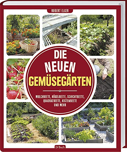 Rezension: Die neuen Gemüsegärten: Mulchbeete, Hügelbeete, Schichtbeete, Quadratbeete, Kistenbeete und mehr.