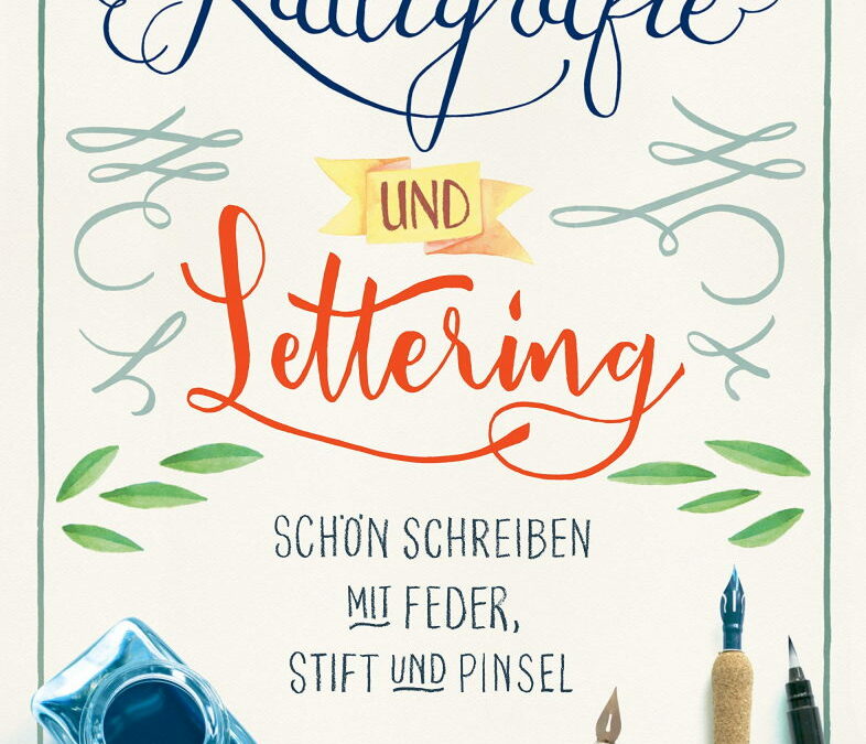 Rezension: Kalligrafie und Lettering. Schön schreiben mit Feder, Stift und Pinsel