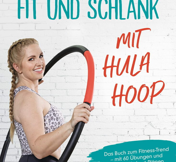 Rezension: Fit und schlank mit Hula Hoop: Das Buch zum Fitness-Trend – mit 60 Übungen und vielen Workout-Plänen