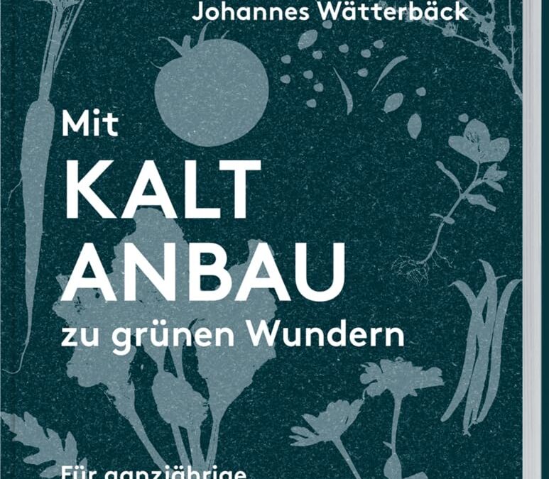 Rezension: Mit Kaltanbau zu grünen Wundern: Für ganzjährige Erntefreude und robuste Pflanzen